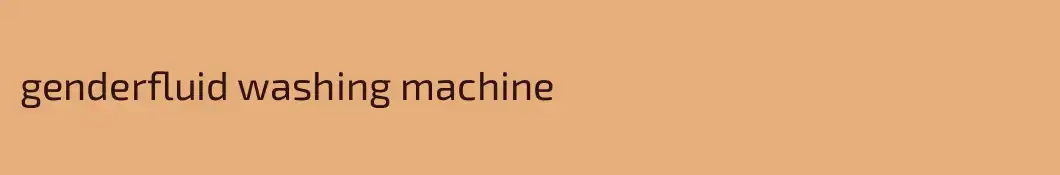 genderfluid washing machine